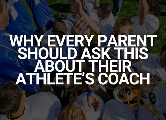 Why Every Parent Should Ask This About Their Athlete’s Coach